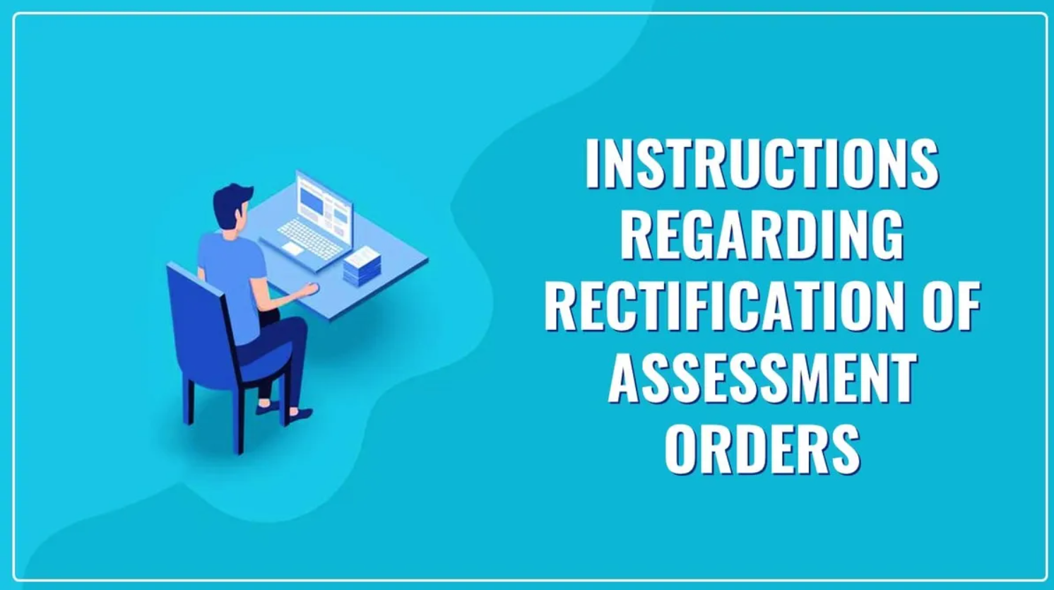 Issued very Important Instructions regarding the rectifications assessment orders u/s 161.