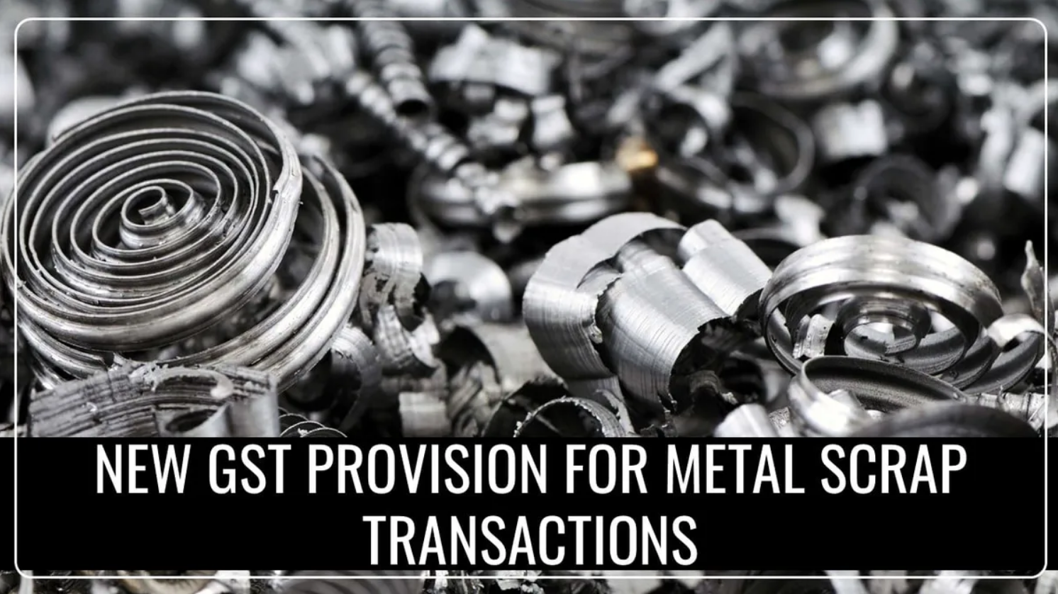 GSTN issued Advisory for taxpayers regarding the new GST Provision for Metal Scrap Transactions
