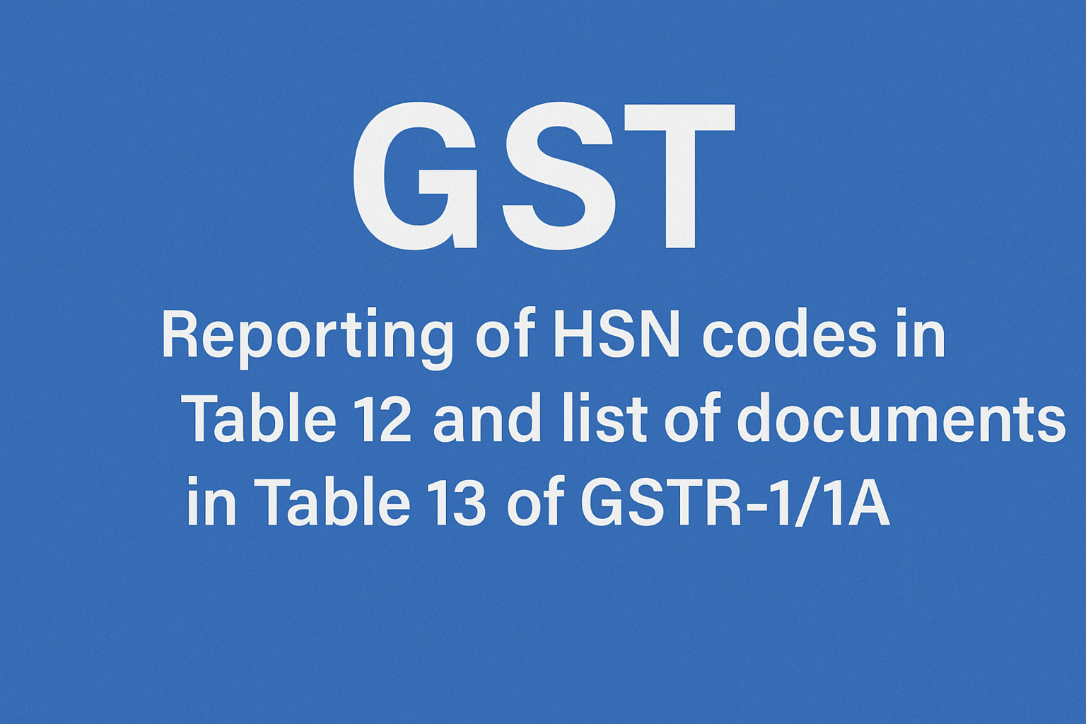 Reporting of HSN codes in Table 12 and list of documents in table 13 of ...