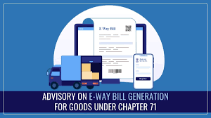 ADVISORY ON E-WAY BILL GENERATION FOR GOODS UNDER CHAPTER 71