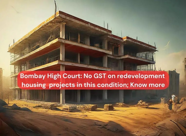 Bombay HC: No GST on Homeowner-Led Redevelopment via Builders
