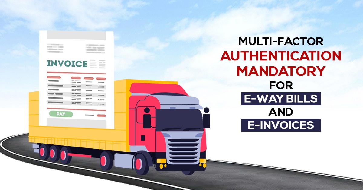 New Guidelines: Multi-Factor Authentication for E-Way Bill and E-Invoice from April 1, 2025