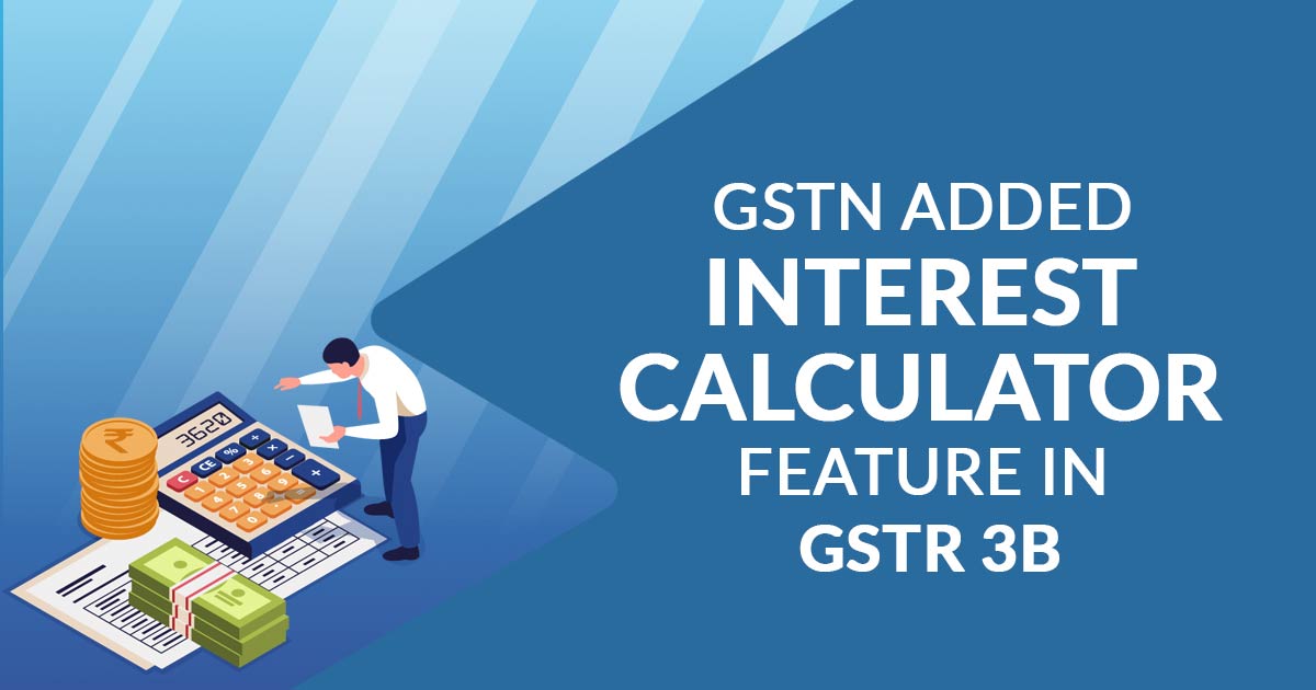 New functionality of Interest Calculator in GSTR-3B is now Live on GST Portal