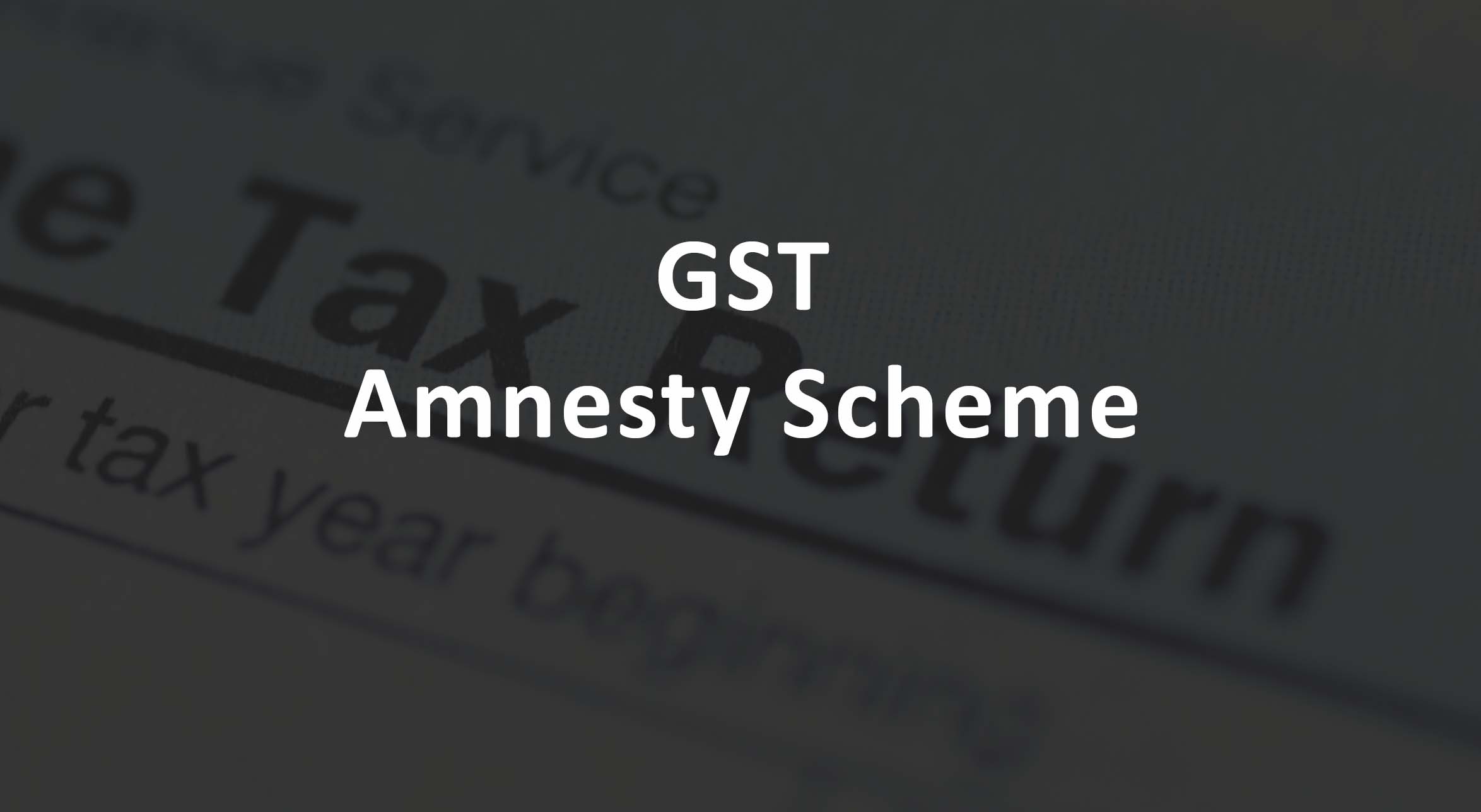 50,000 taxpayers in Kerala to benefit from GST amnesty scheme