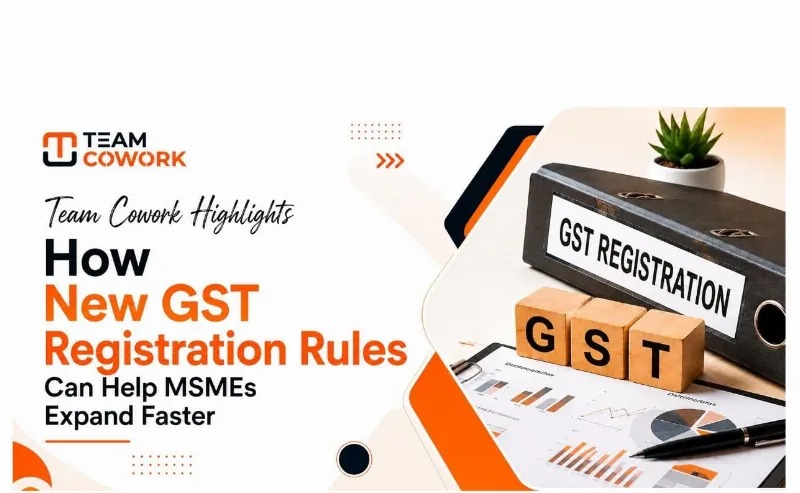 Team Cowork Highlights How New GST Registration Rules Can Help MSMEs Expand Faster