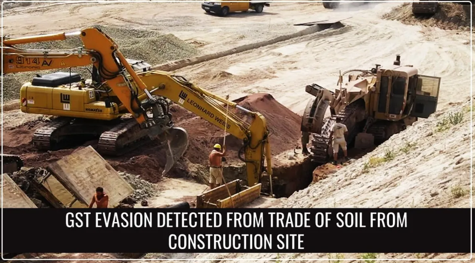 GST Department Detects GST Evasion From Trade Of Soil From Construction Site